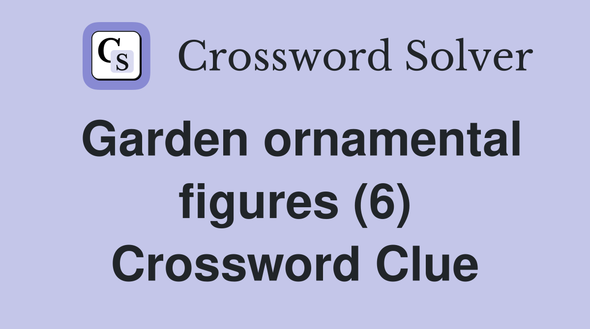 Garden ornamental figures (6) Crossword Clue Answers Crossword Solver